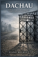 Dachau: A Walk Through Germany’s First Concentration Camp: Inside the Gates of SS Brutality, Forgotten Resistance, and the Haunting Legacy of 1945 B0GF241QL1 Book Cover