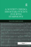 A Soviet Credo: Shostakovich's Fourth Symphony 1138264709 Book Cover