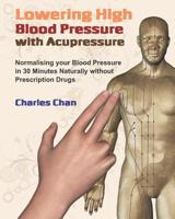 Lowering High Blood Pressure with Acupressure: Normalising your blood pressure in 30 minutes naturally without prescription drugs 0995741948 Book Cover