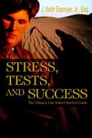 Stress, Tests, and Success: The Ultimate Law School Survival Guide 0595348386 Book Cover