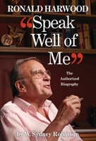 Speak Well of Me: The Authorised Biography of Ronald Harwood 1350254304 Book Cover