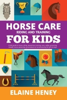 Horse Care, Riding & Training for Kids age 6 to 11 - A kids guide to horse riding, equestrian training, care, safety, grooming, breeds, horse ownership, groundwork & horsemanship for girls & boys 0955265339 Book Cover