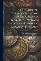 A Descriptive Catalogue of the Political and Memorial Medals Struck in Honor of Abraham Lincoln 1022009443 Book Cover