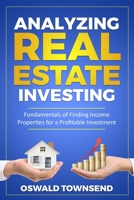 Analyzing Real Estate Investing: Fundamentals of Finding Income Properties for a Profitable Investment 1696566061 Book Cover