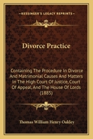 Divorce Practice: Containing The Procedure In Divorce And Matrimonial Causes And Matters In The High Court Of Justice, Court Of Appeal, And The House Of Lords 1164622846 Book Cover