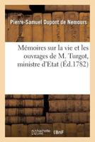 Memoires Sur La Vie Et Les Ouvrages de M. Turgot, Ministre D'Etat 2014497737 Book Cover