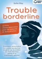 Trouble borderline - Le livre d'auto-assistance pour les patients et leurs proches: Comment reconnaître le trouble borderline, le gérer au quotidien ... à un traitement optimal (French Edition) 3691042724 Book Cover
