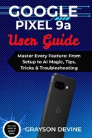 Google Pixel 9a User Guide: Master Every Feature: From Setup to AI Magic, Tips, Tricks & Troubleshooting B0FW6KSJTJ Book Cover