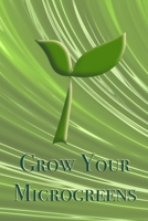 Grow Your Microgreens. Gardening Journal: Track the growth of your microgreens in this log book. Write the name and date of the planted microgreens ... and sun settings. Try the green side of life 1659556058 Book Cover