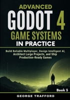 Advanced Godot 4 Game Systems in Practice: Build Reliable Multiplayer, Design Intelligent AI, Architect Large Projects, and Ship Production-Ready Games B0HD6K15JL Book Cover