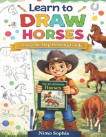 Learn to Draw Horses: A Step-by-Step Guide to Drawing Beautiful Horses, Ponies, and Realistic Poses for Kids and Beginners B0GXZK1SVF Book Cover
