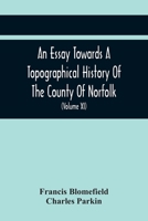 An Essay Towards A Topographical History Of The County Of Norfolk: Containing A Description Of The Towns, Villages, And Hamlets, With The Foundations ... And Other Religious Buildings 9354442536 Book Cover