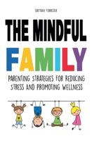 The Mindful Family Parenting Strategies For Reducing Stress And Promoting Wellness B0CQJWQY9Y Book Cover