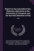 Report on the Lancashire Sea-Fisheries Laboratory at the University of Liverpool, and the Sea-Fish Hatchery at Piel: 1900 1378187954 Book Cover