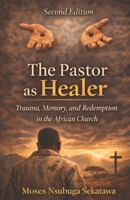 The Pastor as Healer: Trauma, Memory, and Redemption in the African Church B0GGC7JJ9R Book Cover