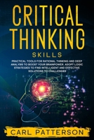 Critical Thinking Skills: Practical Tools for Rational Thinking and Deep Analysis to Boost Your Brainpower. Adopt Logic Strategies to Find Intelligent and Effective Solutions to Challenges 1654019577 Book Cover