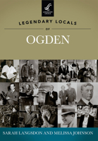 Legendary Locals of Ogden 1467100307 Book Cover