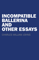 Incompatible Ballerina and Other Essays 1782798757 Book Cover