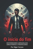 O Início do Fim: Desvendando Armadilhas Emocionais e Financeiras (Portuguese Edition) B0F9QNJXLT Book Cover