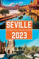 Seville Essential Travel Guide 2023: The Updated Guide To The Pearl Of Andalusia B0C63P737S Book Cover