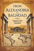 From Alexandria to Baghdad: The Journey of Greek Science to the Arab World B0DXDXN7DQ Book Cover