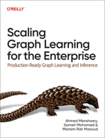 Scaling Graph Learning for the Enterprise: Production-Ready Graph Learning and Inference 1098146069 Book Cover