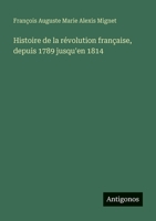 Histoire de la révolution française, depuis 1789 jusqu'en 1814 3386940277 Book Cover