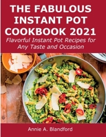 The Fabulous Instant Pot Cookbook 2021: Flavorful Instant Pot Recipes for Any Taste and Occasion 1008929514 Book Cover