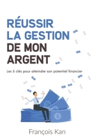 Réussir la gestion de mon argent: Les 5 clés pour atteindre son potentiel financier B0C2SM66MT Book Cover