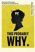 This Probably Why...: Short Stories (And Exercises) on Why We Are the Way We Are B0FG25WL74 Book Cover