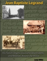 Jean Baptiste Legrand: His French Origins, Louisiana Descendants, and Relatives Around the World 1329554043 Book Cover