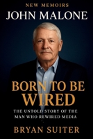 JOHN MALONE NEW MEMOIRS- BORN TO BE WIRED: The Untold Story of the Man Who Rewired Media B0FQBRHH1W Book Cover