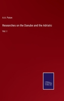 Researches on the Danube and the Adriatic: Vol. I 1340976358 Book Cover
