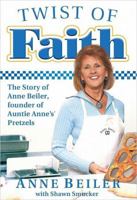 Twist of Faith: The Story of Anne Beiler, Founder of Auntie Anne's Pretzels 0785223231 Book Cover