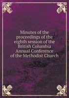 Minutes of the Proceedings of the Eighth Session of the British Columbia Annual Conference of the Methodist Church 5518903561 Book Cover