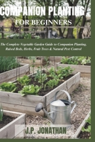 COMPANION PLANTING FOR BEGINNERS: The Complete Vegetable Garden Guide to Companion Planting, Raised Beds, Herbs, Fruit Trees & Natural Pest Control B0H2PXXR7Z Book Cover