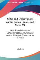 Notes And Observations On The Ionian Islands And Malta V1: With Some Remarks On Constantinople And Turkey, And On The System Of Quarantine As At Present Conducted 1164943243 Book Cover