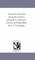 Lawrence's adventures among the icecutters, glassmakers, coalminers, ironmen, and shipbuilders. 0469062452 Book Cover