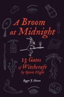 A Broom at Midnight: 13 Gates of Witchcraft by Spirit Flight 1736762516 Book Cover