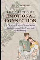 The 5 Paths of Emotional Connection: A Christian Guide to Strengthening Marriage Through Godly Love and Understanding B0FW4T78PF Book Cover