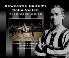 Newcastle United's Colin Veitch: The Man Who Was Superman 0993564690 Book Cover