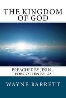 The Kingdom of God: Preached by Jesus...Forgotten by Us 0615652999 Book Cover