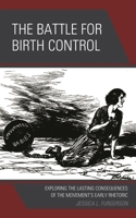 The Battle for Birth Control: Exploring the Lasting Consequences of the Movement's Early Rhetoric 1793643261 Book Cover