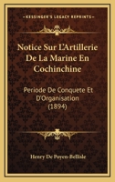 Notice Sur L'Artillerie de La Marine En Cochinchine Pa(c)Riode de Conquaate Et D'Organisation 2019617625 Book Cover