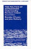 The Politics of Antagonism: Understanding Northern Ireland (Conflict and Change in Britain-a New Audit, No 3) 0485801108 Book Cover