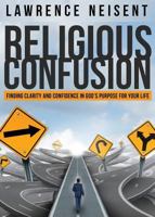 Religious Confusion: Finding Clarity and Confidence in God's Purpose for Your Life 1683521013 Book Cover