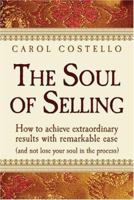 The Soul of Selling: How to Achieve Extraordinary Results with Remarkable Ease (And Not Lose Your Soul in the Process) 1932100547 Book Cover