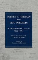 Robert B. Heilman and Eric Voegelin: A Friendship in Letters, 1944-1984 0826215076 Book Cover