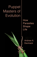 Puppet Masters of Evolution: How Parasites Shape Life 0231223269 Book Cover