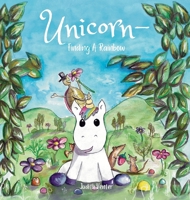 Unicorn - Finding A Rainbow: A Kiddie Professors' Book (STEM). Adventure, Friendship, and a Dash of Science for Kids Making Learning Fun! 0620807482 Book Cover